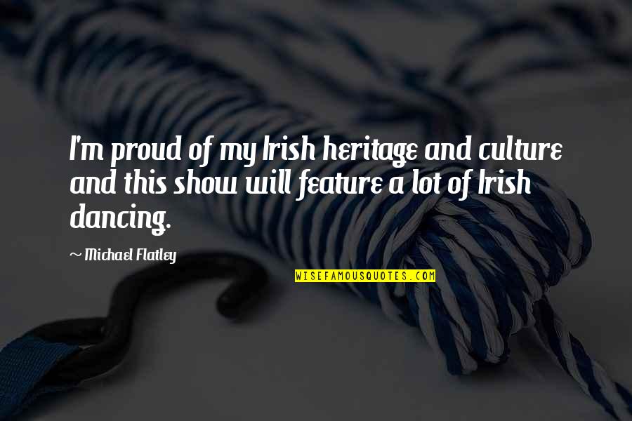 Irish Heritage Quotes By Michael Flatley: I'm proud of my Irish heritage and culture