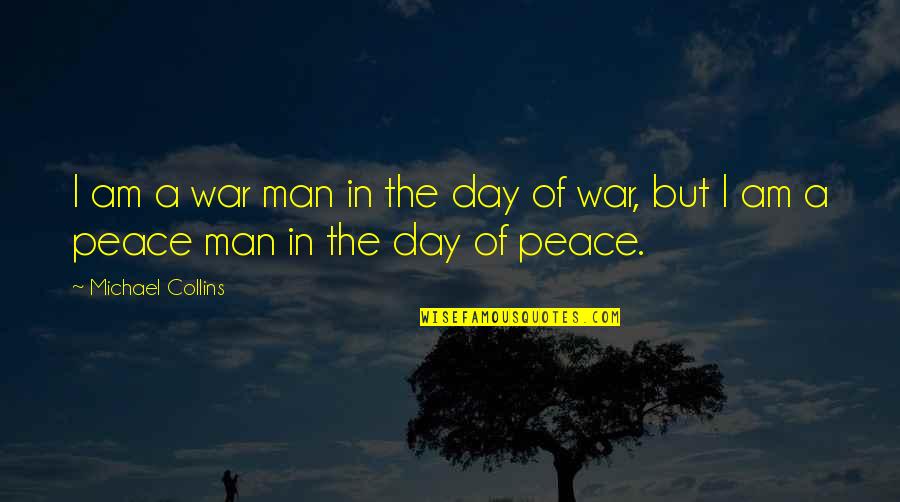 Irish History Quotes By Michael Collins: I am a war man in the day