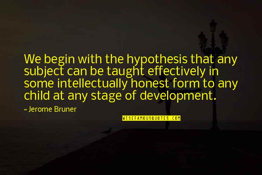 Irish Hunger Strikers Quotes By Jerome Bruner: We begin with the hypothesis that any subject Irish Hunger Strikers Quotes By Jerome Bruner: We begin with the hypothesis that any subject