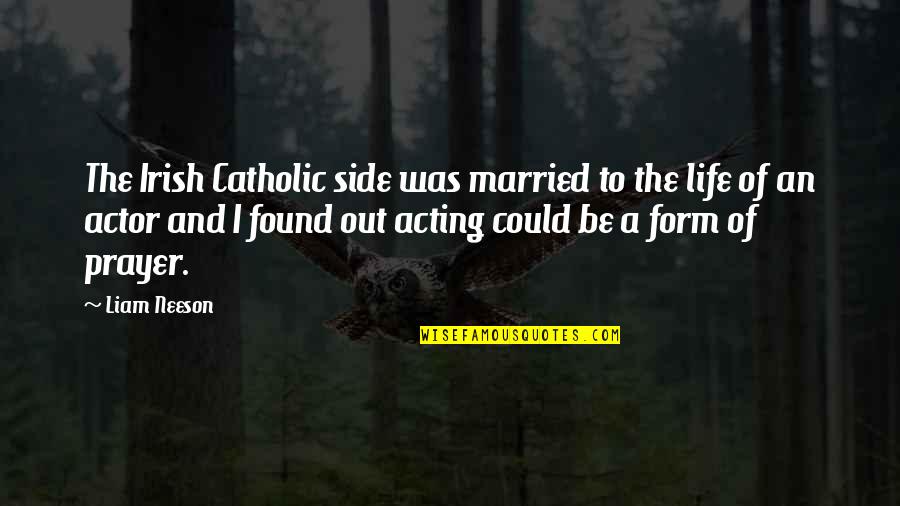 Irish I Was Quotes By Liam Neeson: The Irish Catholic side was married to the Irish I Was Quotes By Liam Neeson: The Irish Catholic side was married to the