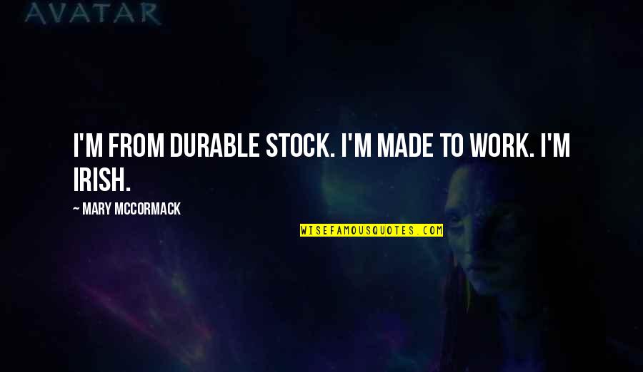 Irish I Was Quotes By Mary McCormack: I'm from durable stock. I'm made to work. Irish I Was Quotes By Mary McCormack: I'm from durable stock. I'm made to work.