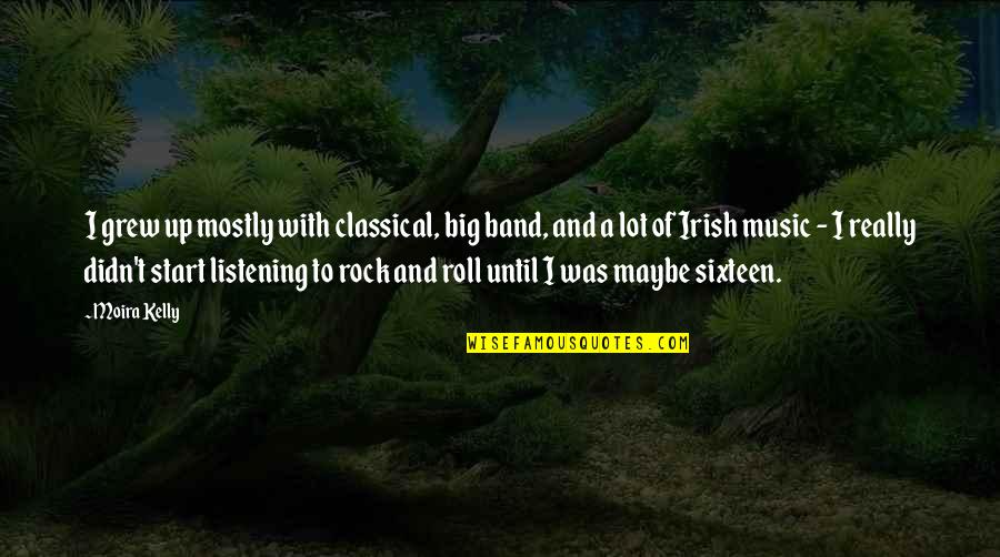 Irish I Was Quotes By Moira Kelly: I grew up mostly with classical, big band, Irish I Was Quotes By Moira Kelly: I grew up mostly with classical, big band,