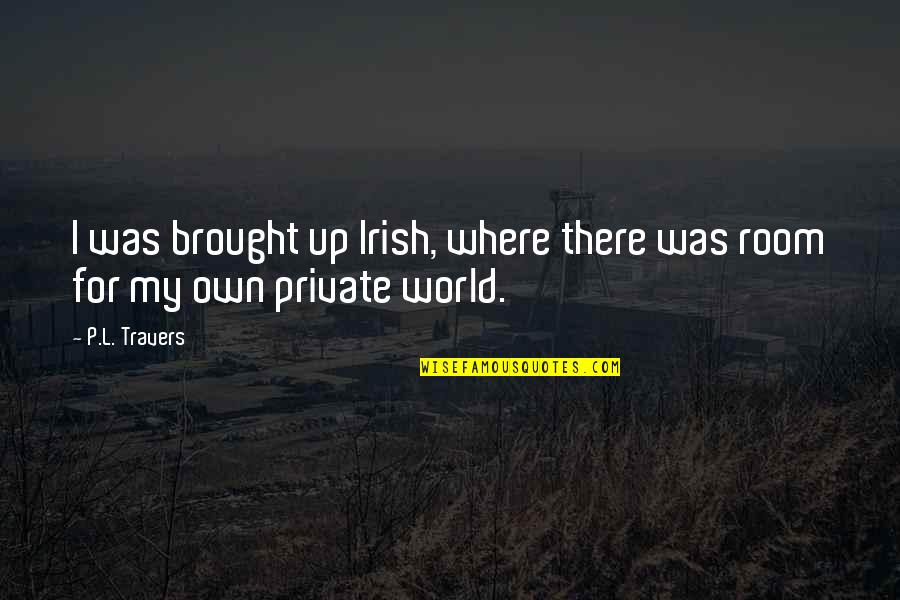 Irish I Was Quotes By P.L. Travers: I was brought up Irish, where there was