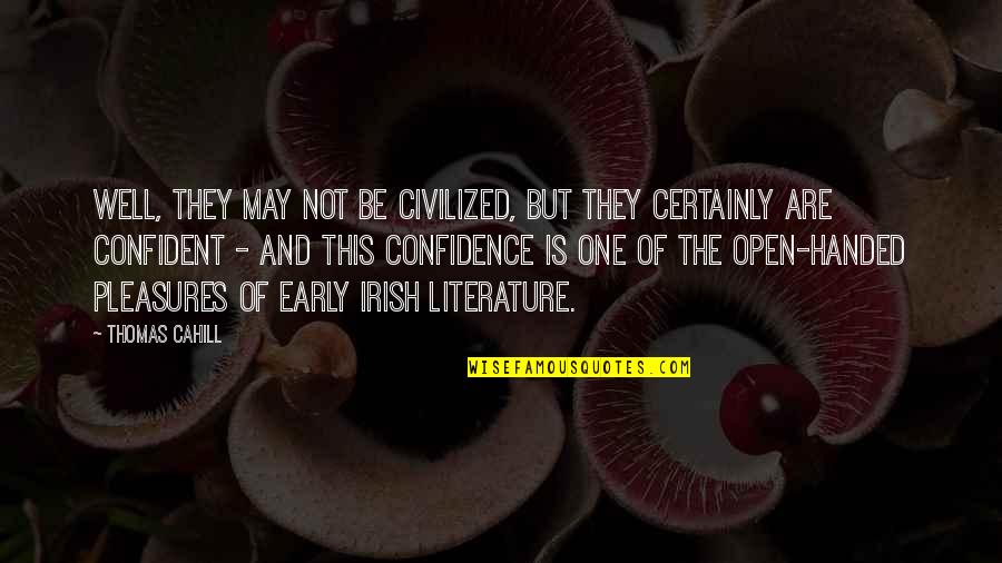 Irish I Was Quotes By Thomas Cahill: Well, they may not be civilized, but they Irish I Was Quotes By Thomas Cahill: Well, they may not be civilized, but they