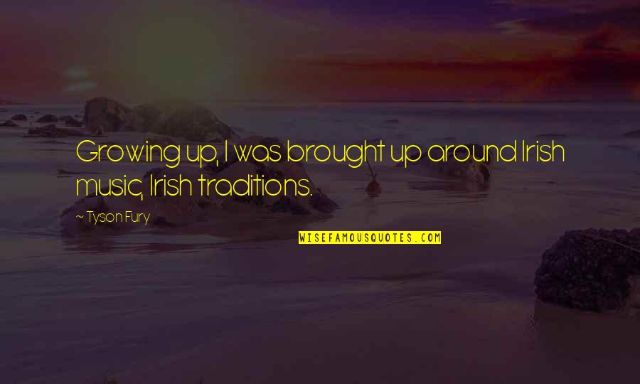 Irish I Was Quotes By Tyson Fury: Growing up, I was brought up around Irish