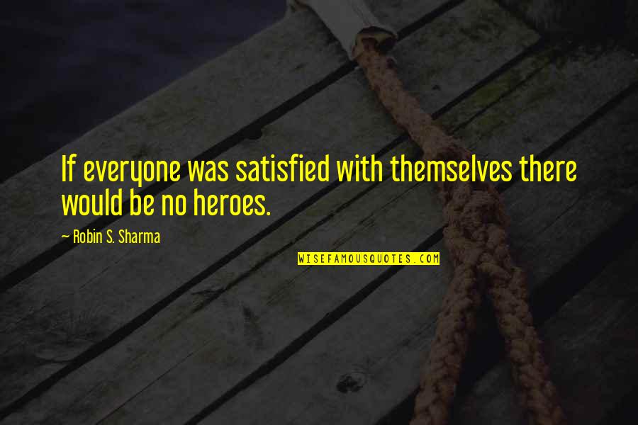 Irish Immigrant Quotes By Robin S. Sharma: If everyone was satisfied with themselves there would