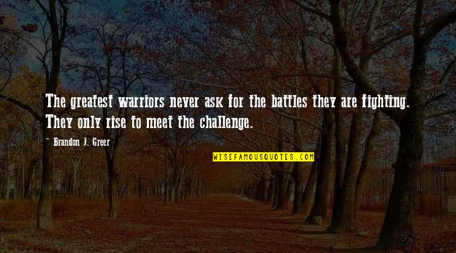 Irish In American Quotes By Brandon J. Greer: The greatest warriors never ask for the battles