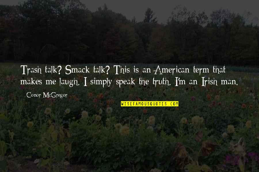 Irish In American Quotes By Conor McGregor: Trash talk? Smack talk? This is an American