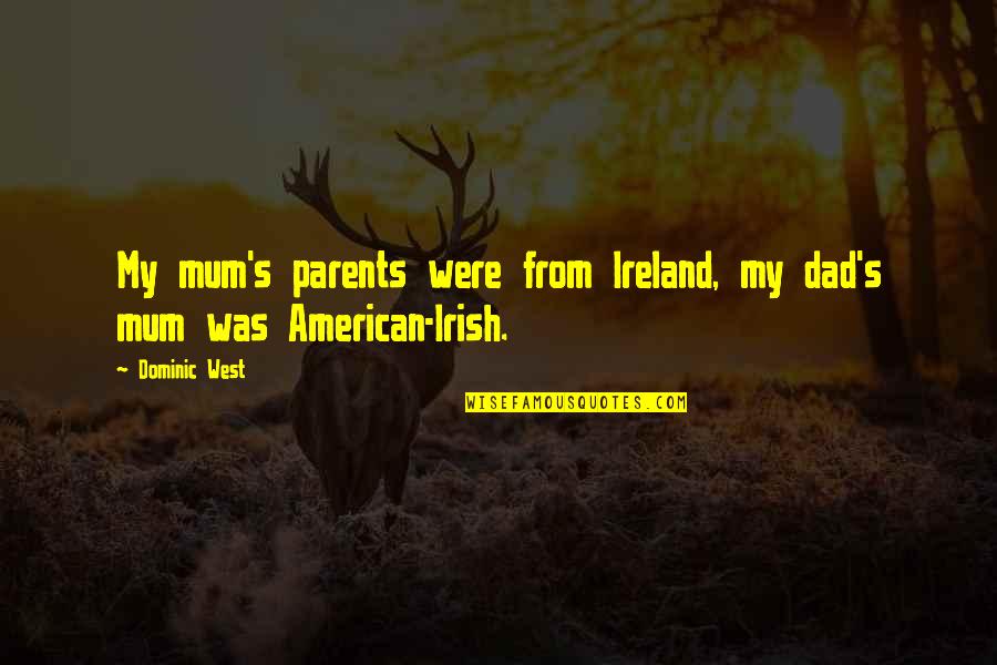 Irish In American Quotes By Dominic West: My mum's parents were from Ireland, my dad's