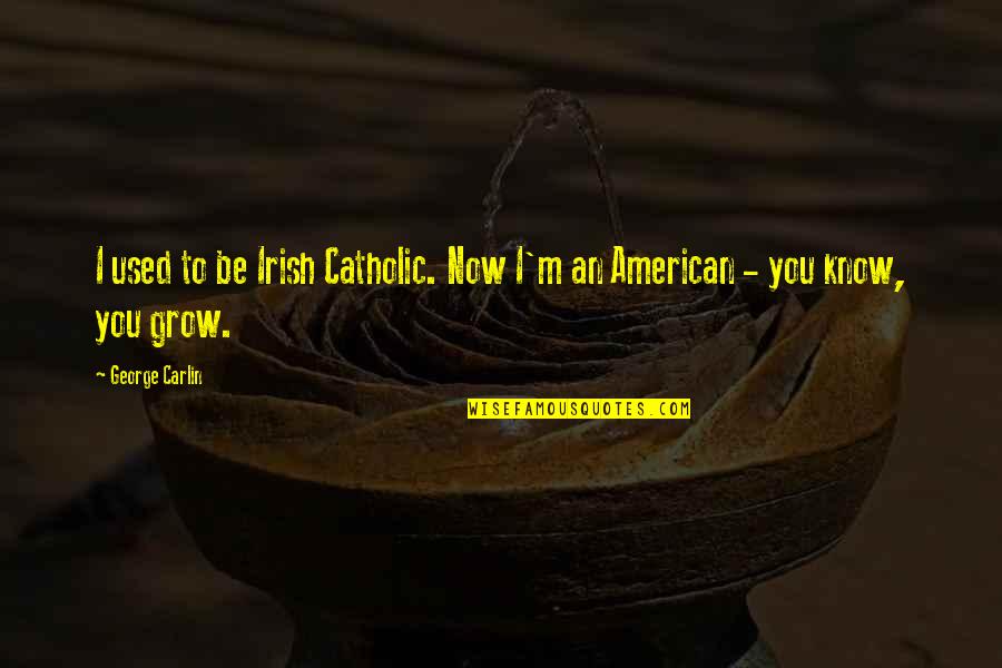 Irish In American Quotes By George Carlin: I used to be Irish Catholic. Now I'm