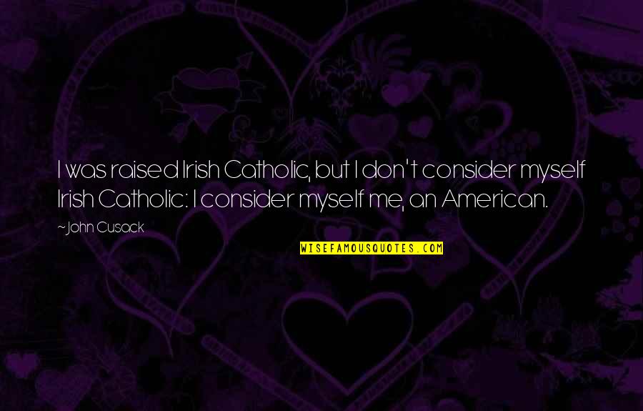 Irish In American Quotes By John Cusack: I was raised Irish Catholic, but I don't