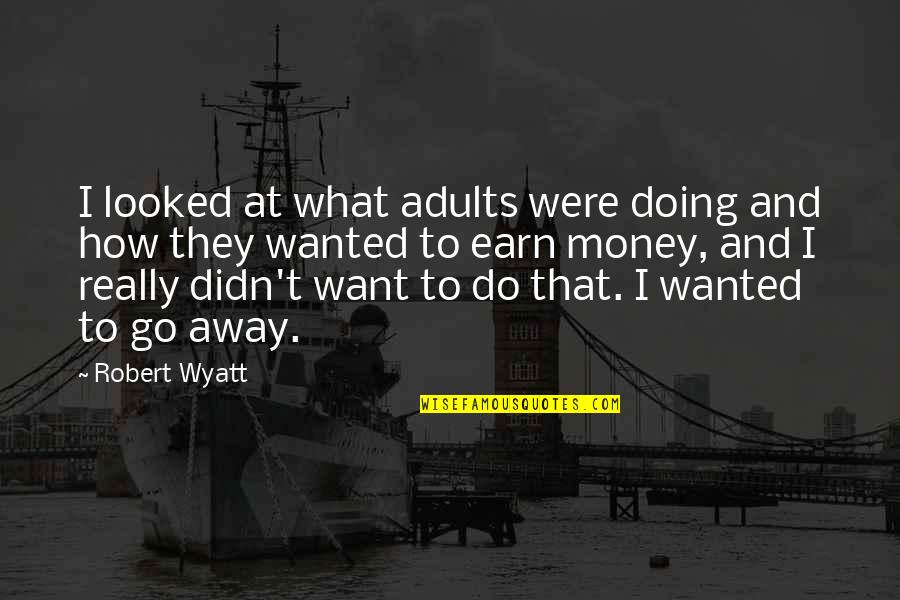 Irish In American Quotes By Robert Wyatt: I looked at what adults were doing and