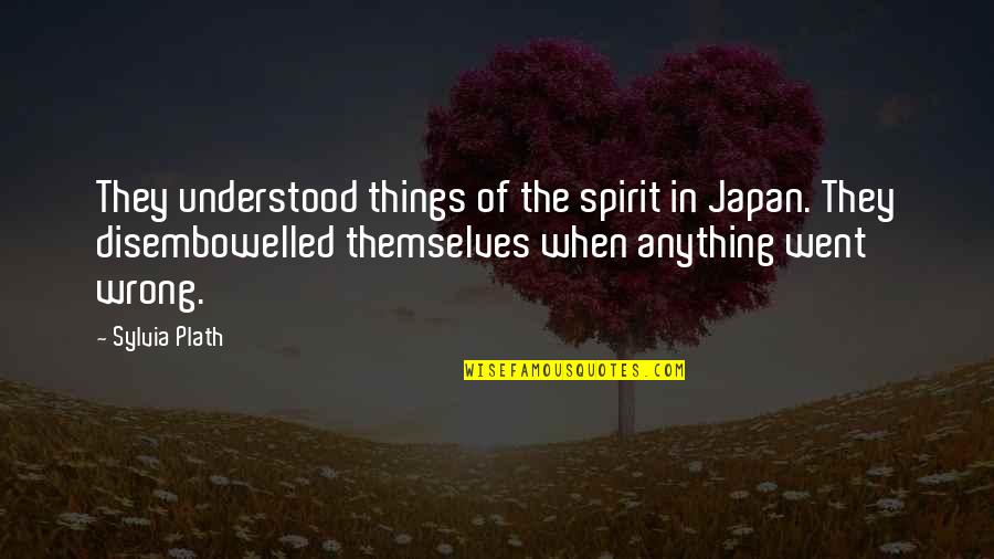 Irish In American Quotes By Sylvia Plath: They understood things of the spirit in Japan.