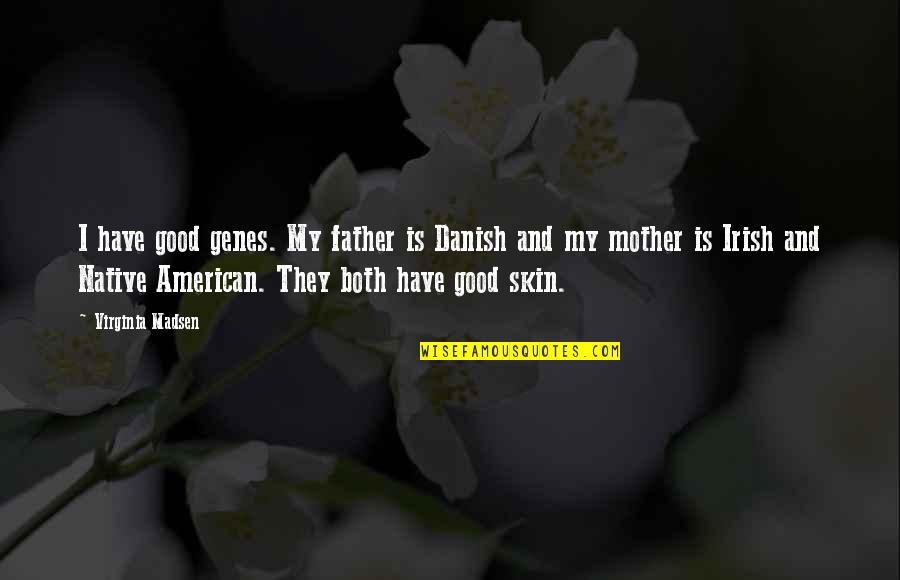 Irish In American Quotes By Virginia Madsen: I have good genes. My father is Danish
