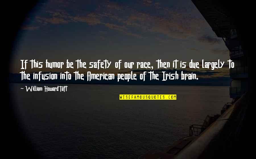 Irish In American Quotes By William Howard Taft: If this humor be the safety of our