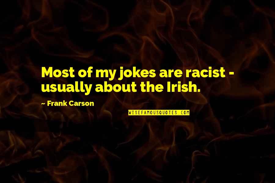 Irish Jokes Quotes By Frank Carson: Most of my jokes are racist - usually