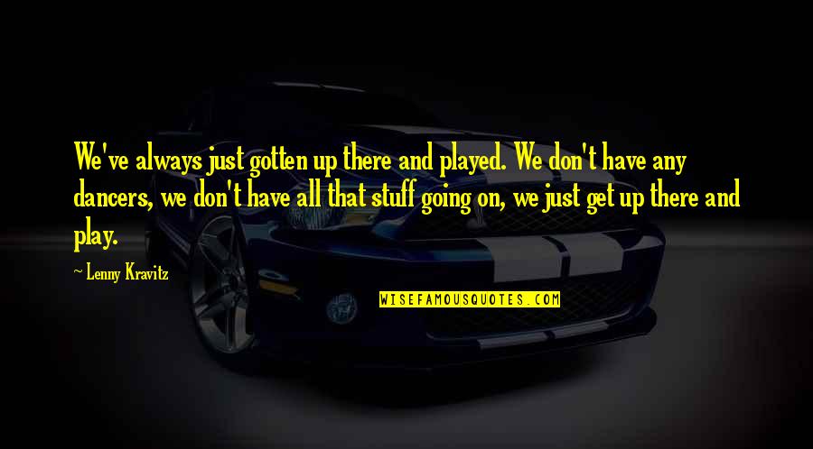 Irish Jokes Quotes By Lenny Kravitz: We've always just gotten up there and played. Irish Jokes Quotes By Lenny Kravitz: We've always just gotten up there and played.