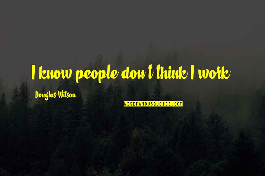 Irish Kissing Quotes By Douglas Wilson: I know people don't think I work.