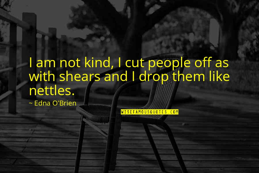 Irish Knacker Quotes By Edna O'Brien: I am not kind, I cut people off