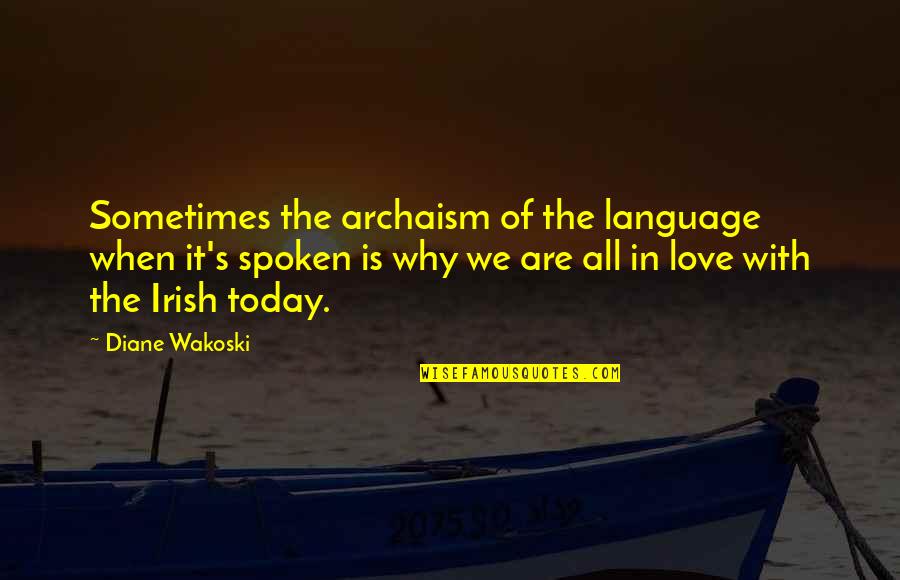 Irish Language Love Quotes By Diane Wakoski: Sometimes the archaism of the language when it's Irish Language Love Quotes By Diane Wakoski: Sometimes the archaism of the language when it's