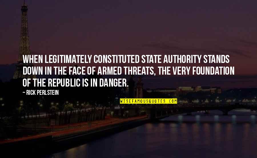 Irish Lass Quotes By Rick Perlstein: When legitimately constituted state authority stands down in Irish Lass Quotes By Rick Perlstein: When legitimately constituted state authority stands down in
