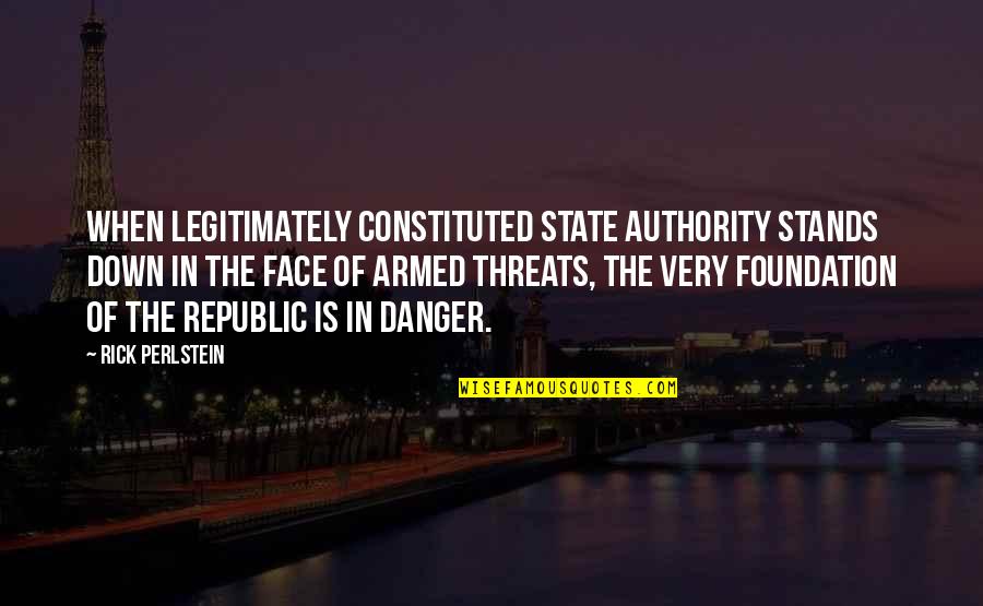 Irish Lass Quotes By Rick Perlstein: When legitimately constituted state authority stands down in