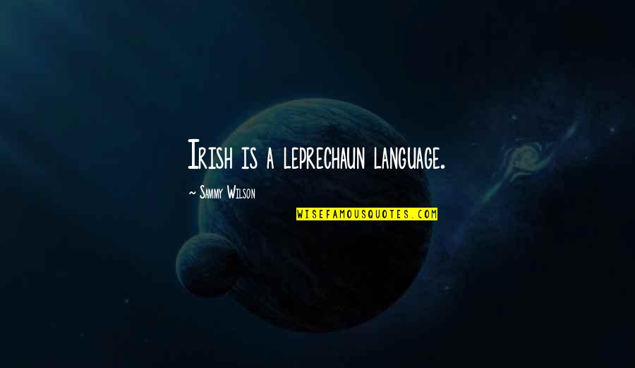 Irish Leprechaun Quotes By Sammy Wilson: Irish is a leprechaun language.
