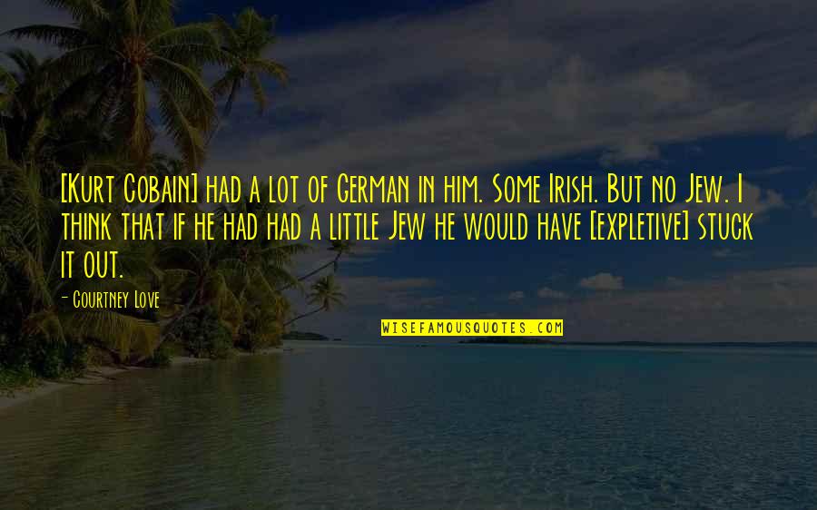 Irish Love Quotes By Courtney Love: [Kurt Cobain] had a lot of German in