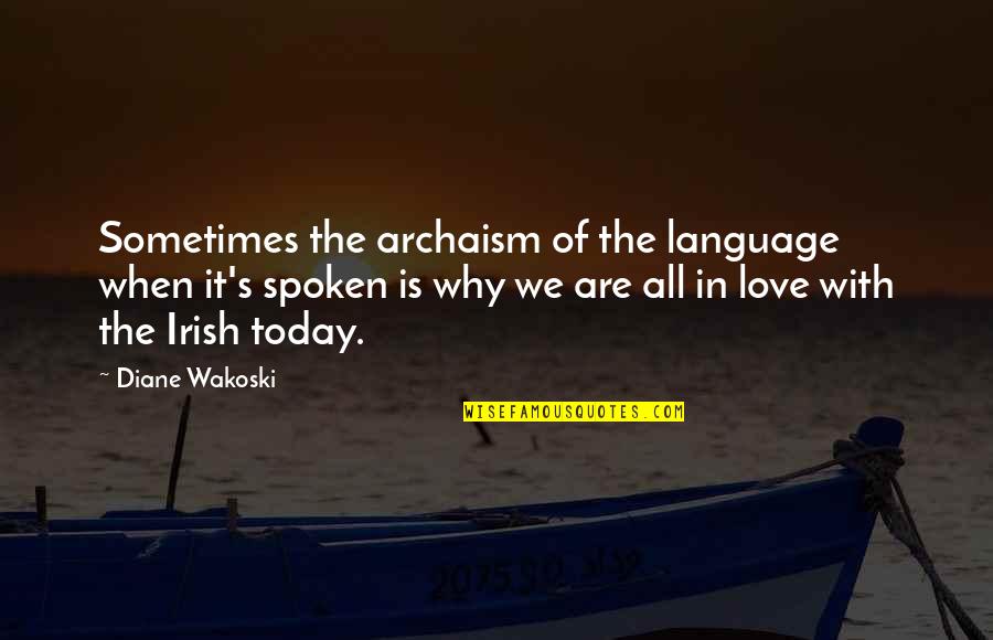 Irish Love Quotes By Diane Wakoski: Sometimes the archaism of the language when it's