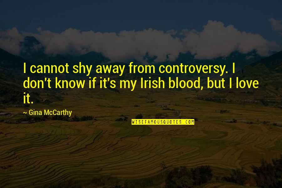 Irish Love Quotes By Gina McCarthy: I cannot shy away from controversy. I don't