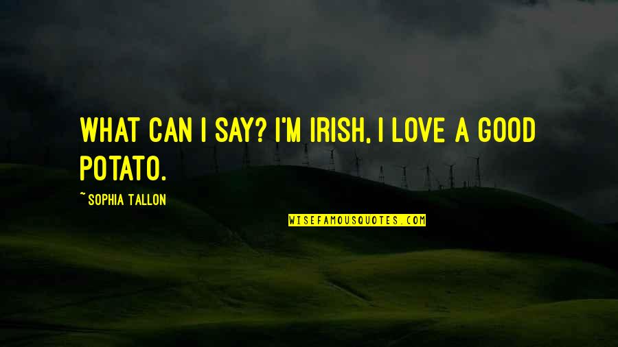 Irish Love Quotes By Sophia Tallon: What can I say? I'm Irish, I love