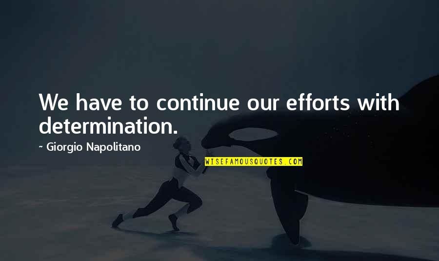 Irish New Home Quotes By Giorgio Napolitano: We have to continue our efforts with determination. Irish New Home Quotes By Giorgio Napolitano: We have to continue our efforts with determination.