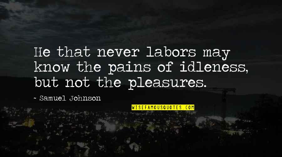 Irish One Liner Quotes By Samuel Johnson: He that never labors may know the pains