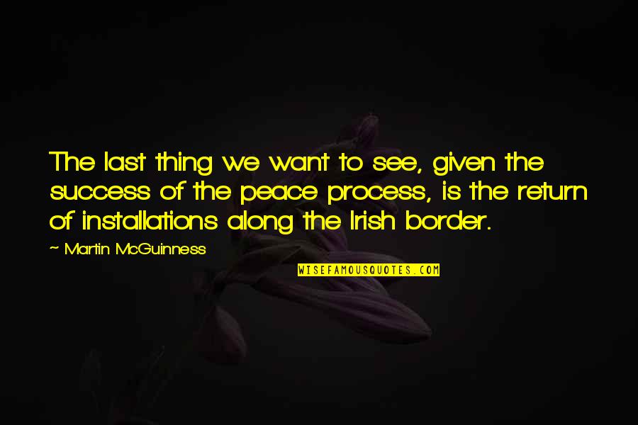 Irish Peace Quotes By Martin McGuinness: The last thing we want to see, given
