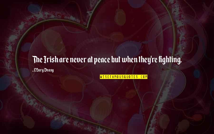 Irish Peace Quotes By Mary Deasy: The Irish are never at peace but when