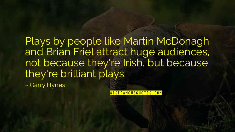 Irish People Quotes By Garry Hynes: Plays by people like Martin McDonagh and Brian