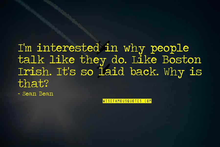 Irish People Quotes By Sean Bean: I'm interested in why people talk like they