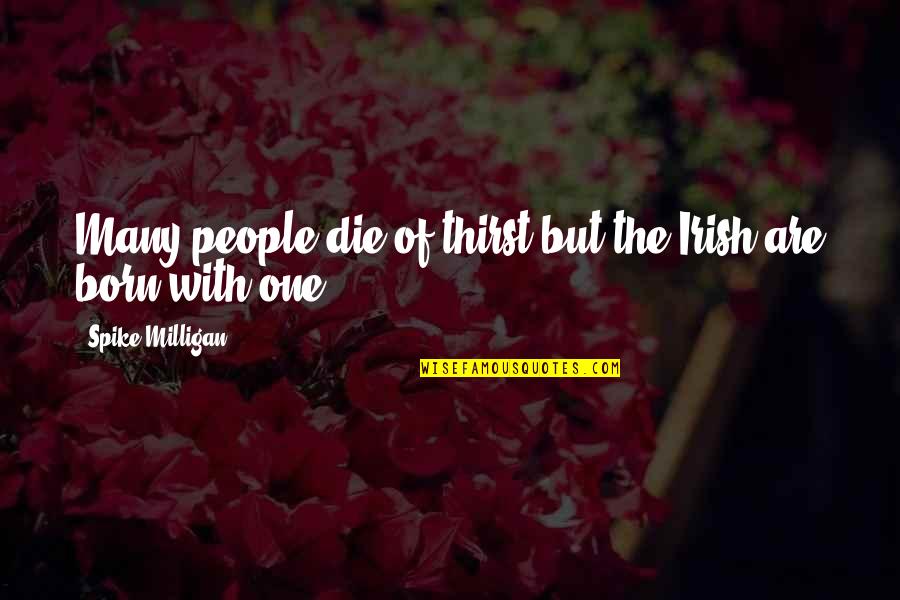 Irish People Quotes By Spike Milligan: Many people die of thirst but the Irish