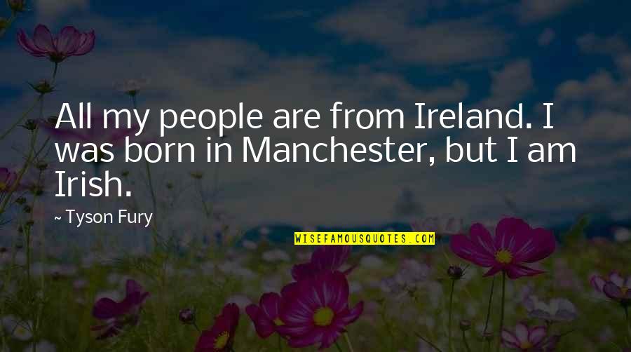 Irish People Quotes By Tyson Fury: All my people are from Ireland. I was