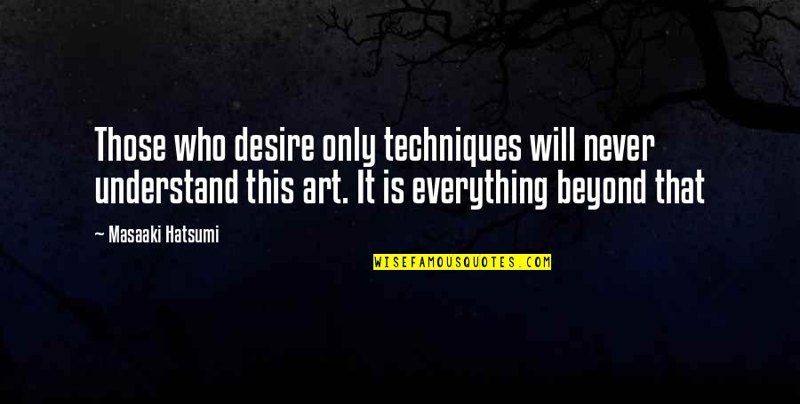 Irish Referendum Quotes By Masaaki Hatsumi: Those who desire only techniques will never understand
