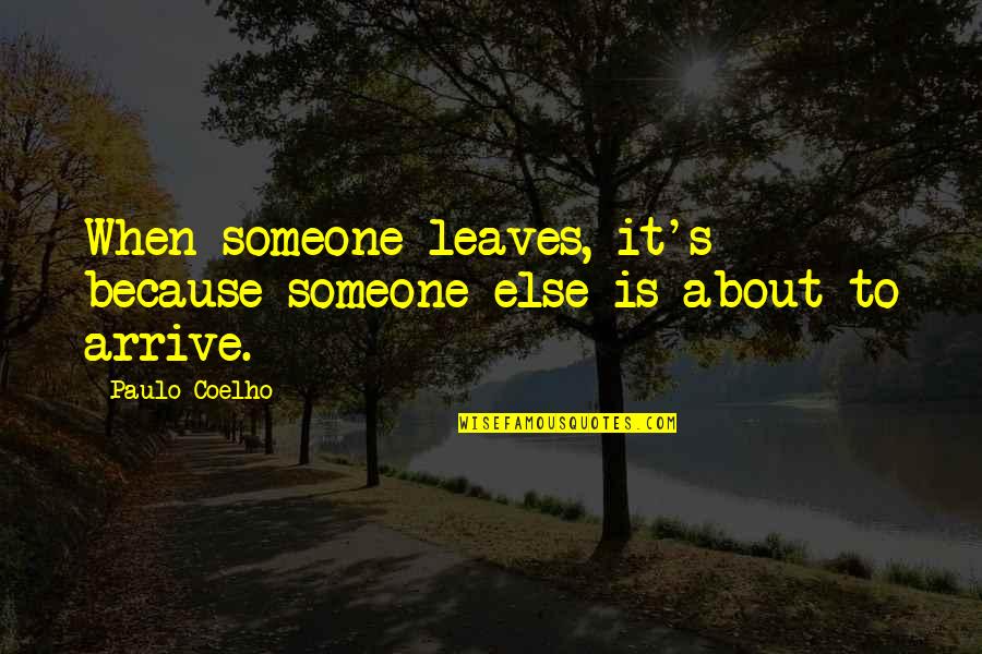 Irish Sayings Quotes By Paulo Coelho: When someone leaves, it's because someone else is