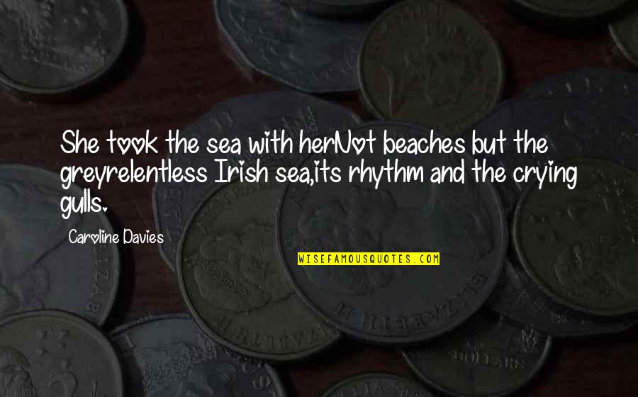 Irish She Is Quotes By Caroline Davies: She took the sea with herNot beaches but Irish She Is Quotes By Caroline Davies: She took the sea with herNot beaches but