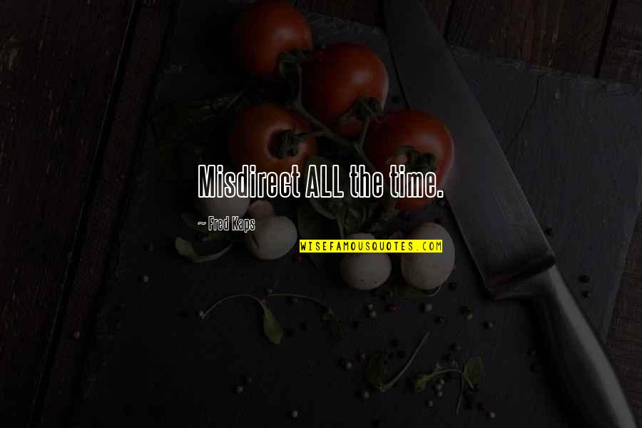 Irish She Is Quotes By Fred Kaps: Misdirect ALL the time. Irish She Is Quotes By Fred Kaps: Misdirect ALL the time.