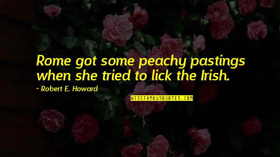 Irish She Is Quotes By Robert E. Howard: Rome got some peachy pastings when she tried Irish She Is Quotes By Robert E. Howard: Rome got some peachy pastings when she tried