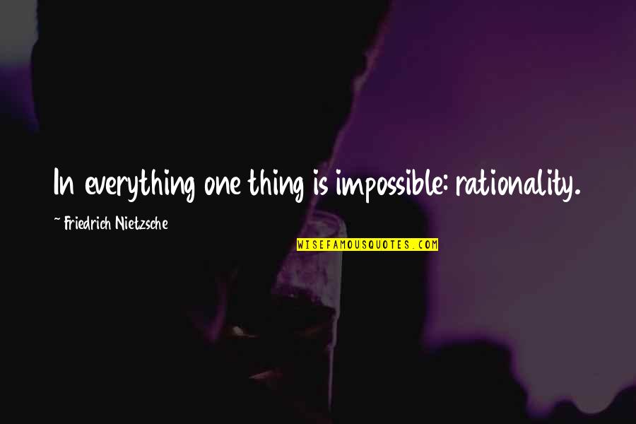 Irish Sibling Quotes By Friedrich Nietzsche: In everything one thing is impossible: rationality. Irish Sibling Quotes By Friedrich Nietzsche: In everything one thing is impossible: rationality.