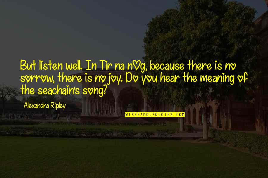 Irish Song Quotes By Alexandra Ripley: But listen well. In Tir na nOg, because Irish Song Quotes By Alexandra Ripley: But listen well. In Tir na nOg, because