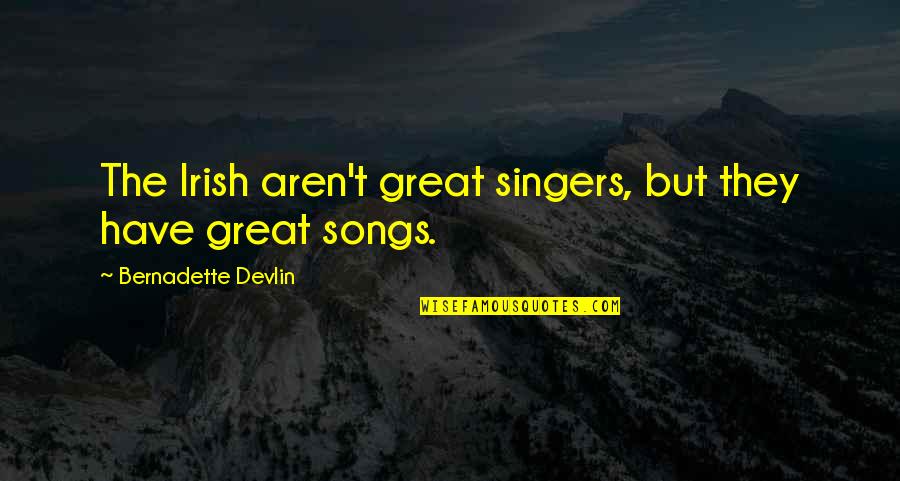 Irish Song Quotes By Bernadette Devlin: The Irish aren't great singers, but they have Irish Song Quotes By Bernadette Devlin: The Irish aren't great singers, but they have
