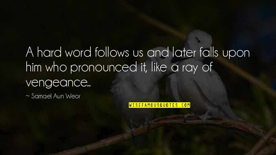 Irish Song Quotes By Samael Aun Weor: A hard word follows us and later falls Irish Song Quotes By Samael Aun Weor: A hard word follows us and later falls