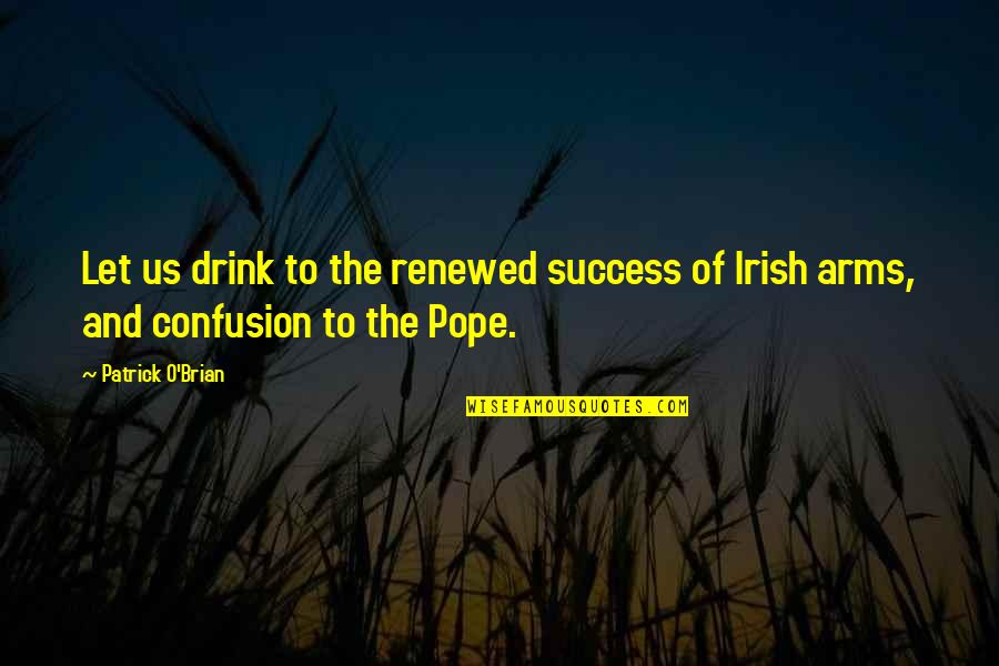 Irish Success Quotes By Patrick O'Brian: Let us drink to the renewed success of