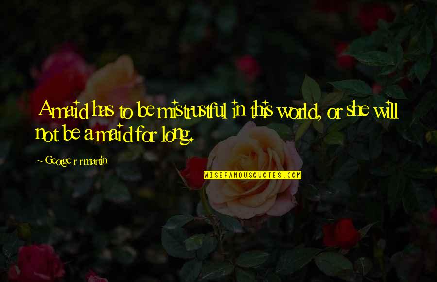 Irish Times Quotes By George R R Martin: A maid has to be mistrustful in this Irish Times Quotes By George R R Martin: A maid has to be mistrustful in this